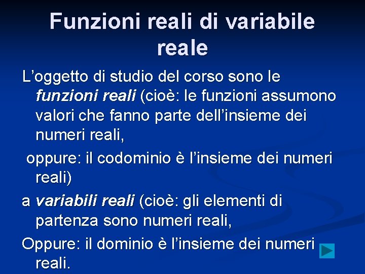 Funzioni reali di variabile reale L’oggetto di studio del corso sono le funzioni reali