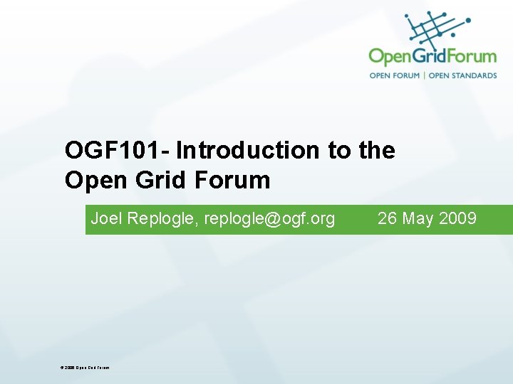 OGF 101 - Introduction to the Open Grid Forum Joel Replogle, replogle@ogf. org ©