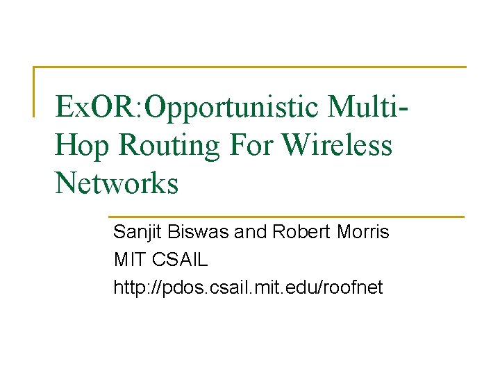 Ex. OR: Opportunistic Multi. Hop Routing For Wireless Networks Sanjit Biswas and Robert Morris