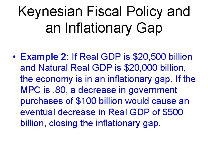 Keynesian Fiscal Policy and an Inflationary Gap • Example 2: If Real GDP is