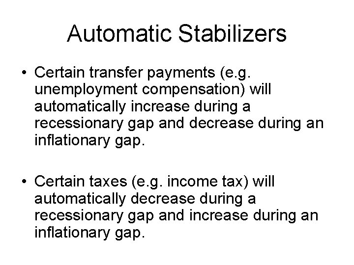 Automatic Stabilizers • Certain transfer payments (e. g. unemployment compensation) will automatically increase during