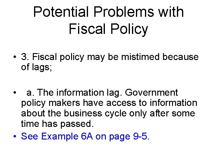 Potential Problems with Fiscal Policy • 3. Fiscal policy may be mistimed because of