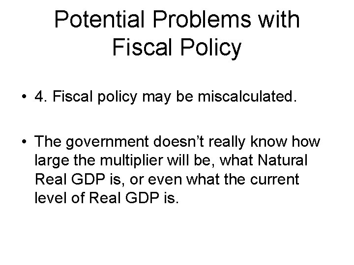 Potential Problems with Fiscal Policy • 4. Fiscal policy may be miscalculated. • The