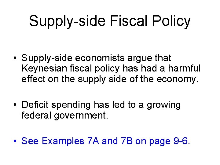 Supply-side Fiscal Policy • Supply-side economists argue that Keynesian fiscal policy has had a