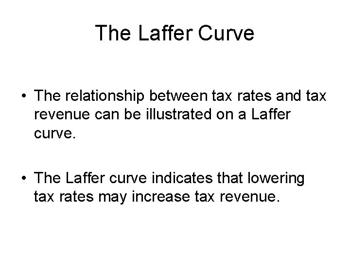 The Laffer Curve • The relationship between tax rates and tax revenue can be