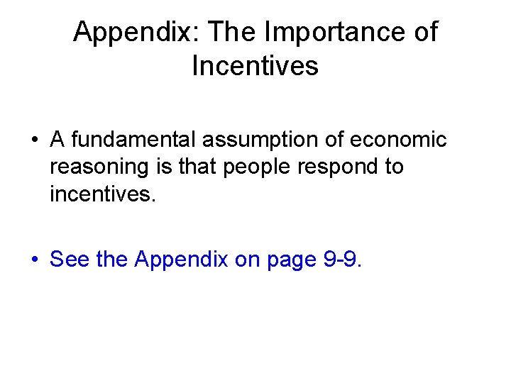 Appendix: The Importance of Incentives • A fundamental assumption of economic reasoning is that