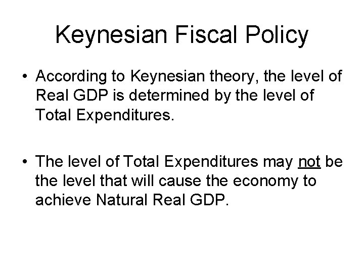 Keynesian Fiscal Policy • According to Keynesian theory, the level of Real GDP is
