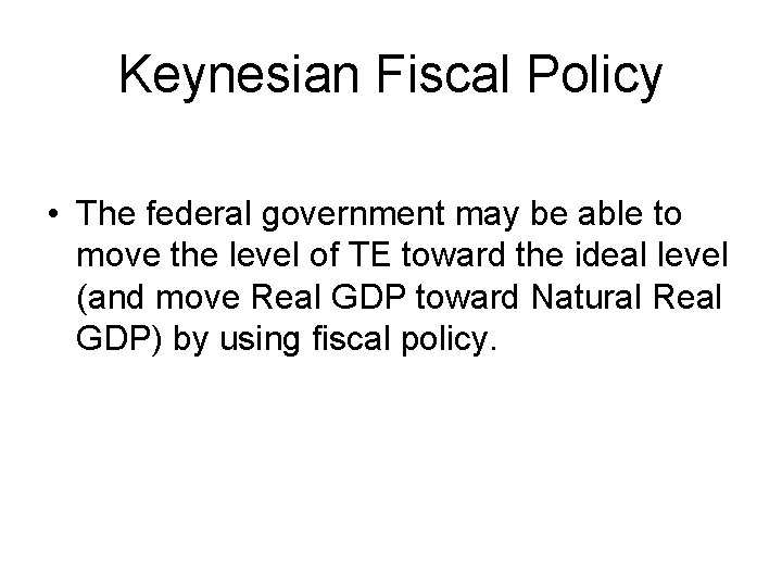 Keynesian Fiscal Policy • The federal government may be able to move the level