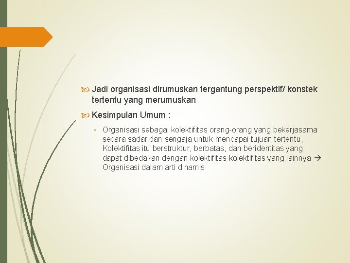  Jadi organisasi dirumuskan tergantung perspektif/ konstek tertentu yang merumuskan Kesimpulan Umum : ◦