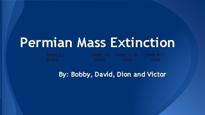 Permian Mass Extinction Slides 6, 7 Bobby Slides 1 -5 David Slides 12 -16