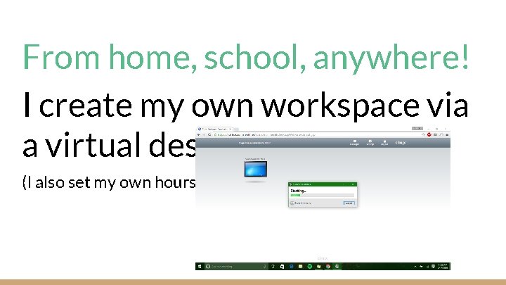 From home, school, anywhere! I create my own workspace via a virtual desktop. (I