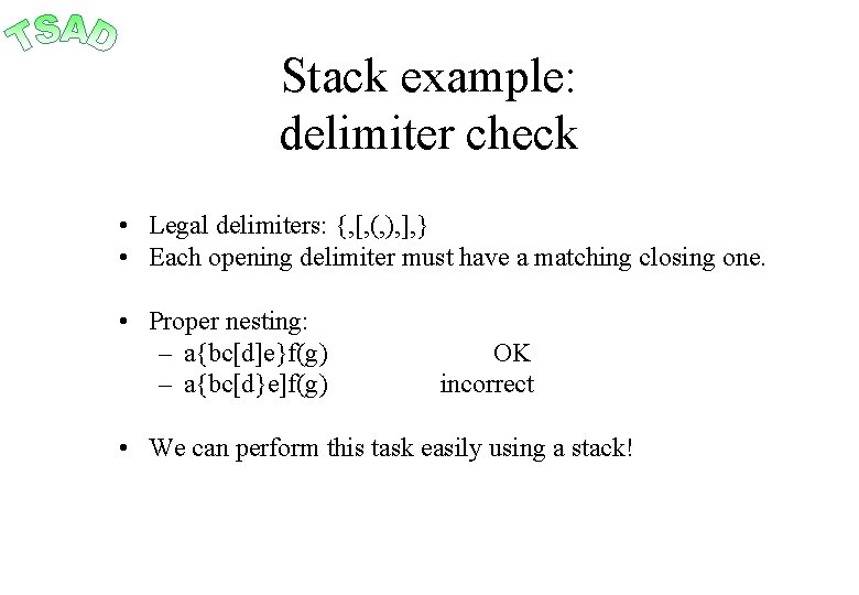 Stack example: delimiter check • Legal delimiters: {, [, (, ), ], } •