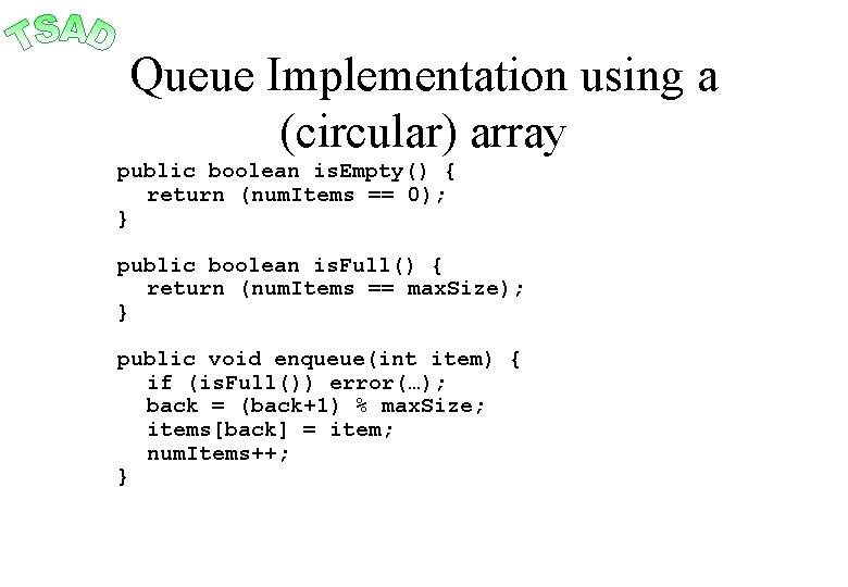 Queue Implementation using a (circular) array public boolean is. Empty() { return (num. Items