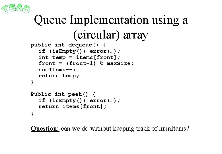 Queue Implementation using a (circular) array public int dequeue() { if (is. Empty()) error(…);