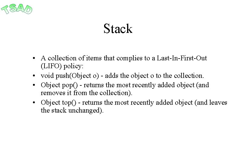 Stack • A collection of items that complies to a Last-In-First-Out (LIFO) policy: •