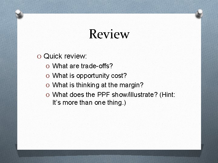 Review O Quick review: O What are trade-offs? O What is opportunity cost? O