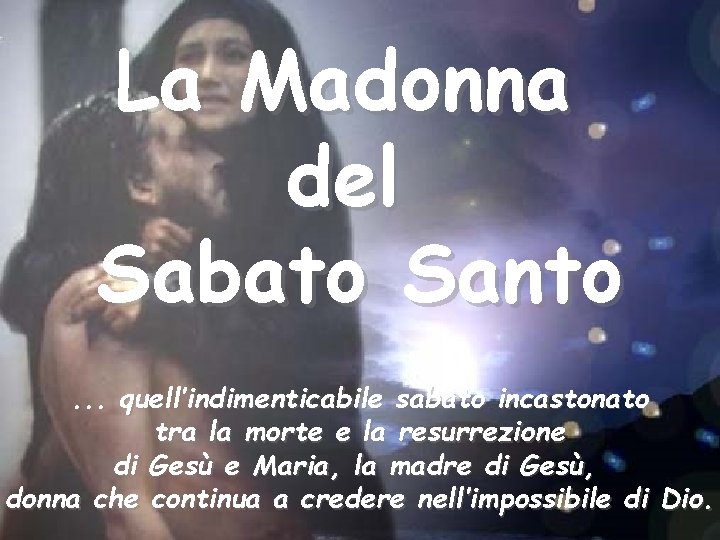 La Madonna del Sabato Santo. . . quell’indimenticabile sabato incastonato tra la morte e