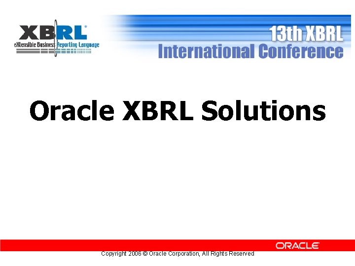 Oracle XBRL Solutions Copyright 2006 © Oracle Corporation, All Rights Reserved 