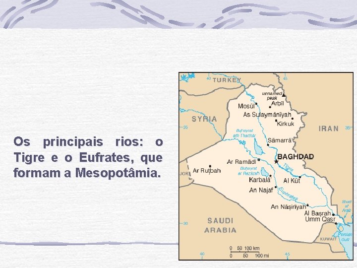 Os principais rios: o Tigre e o Eufrates, que formam a Mesopotâmia. 