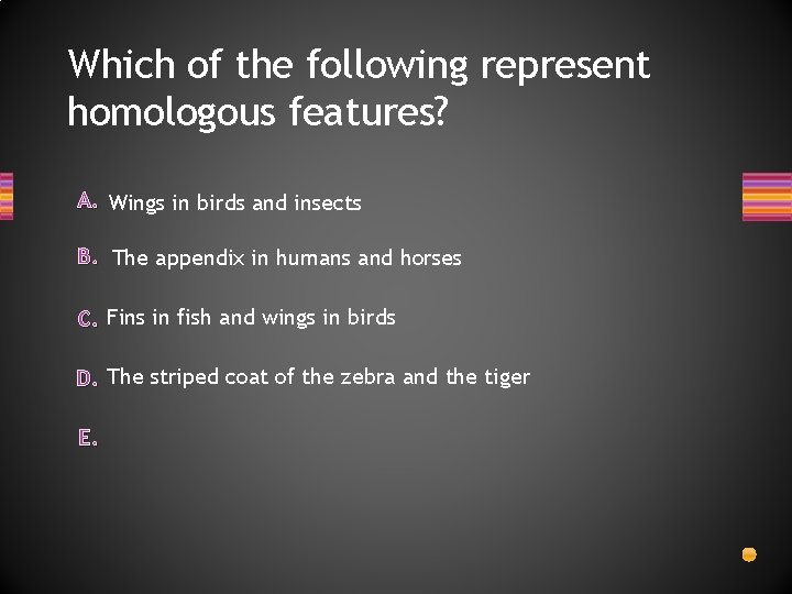 Which of the following represent homologous features? A. Wings in birds and insects B.