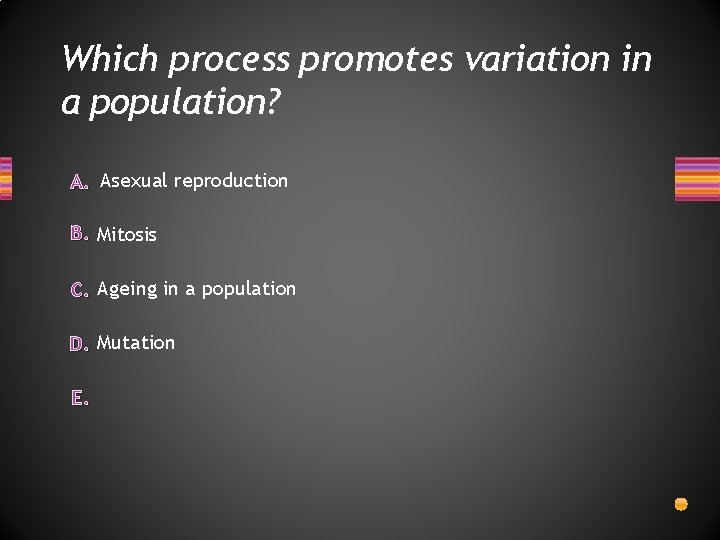 Which process promotes variation in a population? A. Asexual reproduction B. Mitosis C. Ageing