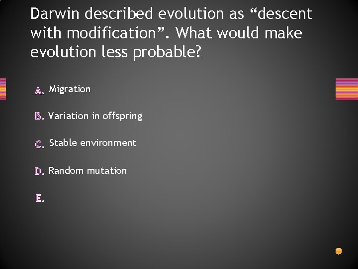 Darwin described evolution as “descent with modification”. What would make evolution less probable? A.