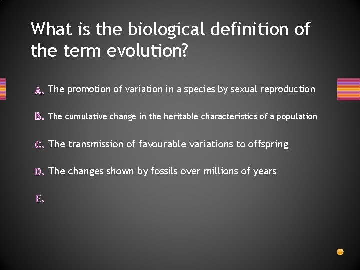 What is the biological definition of the term evolution? A. The promotion of variation