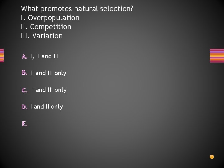 What promotes natural selection? I. Overpopulation II. Competition III. Variation A. I, II and