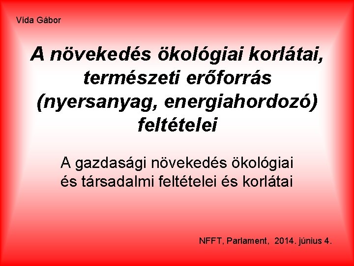 Vida Gábor A növekedés ökológiai korlátai, természeti erőforrás (nyersanyag, energiahordozó) feltételei A gazdasági növekedés