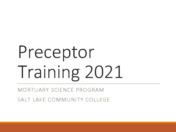 Preceptor Training 2021 MORTUARY SCIENCE PROGRAM SALT LAKE COMMUNITY COLLEGE Preceptor Training 2021 MORTUARY SCIENCE PROGRAM SALT LAKE COMMUNITY COLLEGE