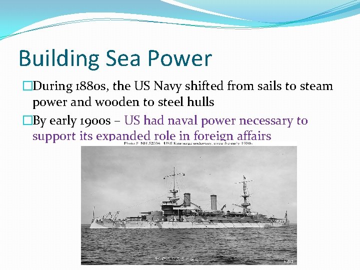 Building Sea Power �During 1880 s, the US Navy shifted from sails to steam Building Sea Power �During 1880 s, the US Navy shifted from sails to steam
