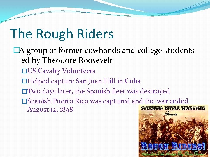The Rough Riders �A group of former cowhands and college students led by Theodore The Rough Riders �A group of former cowhands and college students led by Theodore
