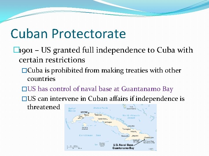 Cuban Protectorate � 1901 – US granted full independence to Cuba with certain restrictions Cuban Protectorate � 1901 – US granted full independence to Cuba with certain restrictions