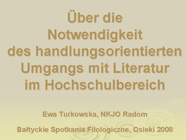 Über die Notwendigkeit des handlungsorientierten Umgangs mit Literatur im Hochschulbereich Ewa Turkowska, NKJO Radom