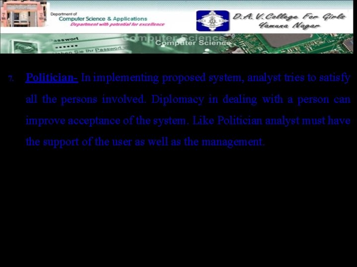 7. Politician- In implementing proposed system, analyst tries to satisfy all the persons involved.