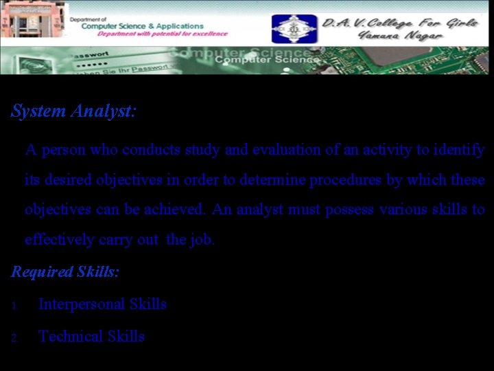 System Analyst: A person who conducts study and evaluation of an activity to identify