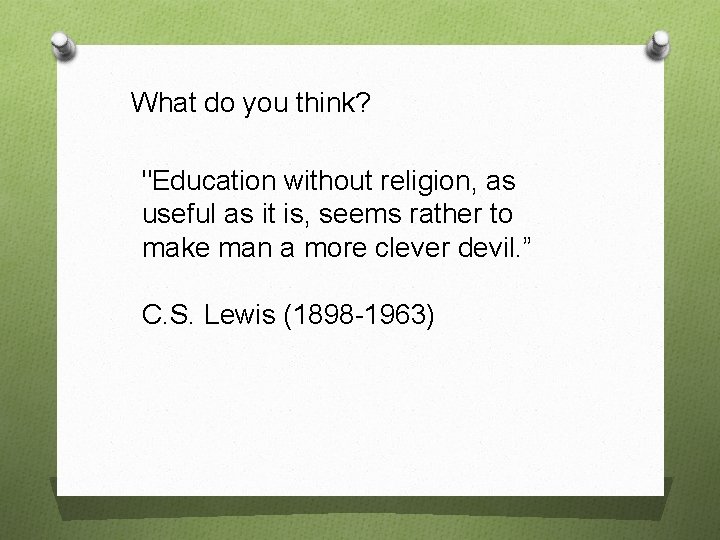 What do you think? "Education without religion, as useful as it is, seems rather