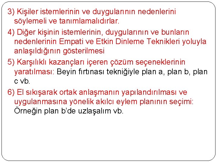 3) Kişiler istemlerinin ve duygularının nedenlerini söylemeli ve tanımlamalıdırlar. 4) Diğer kişinin istemlerinin, duygularının