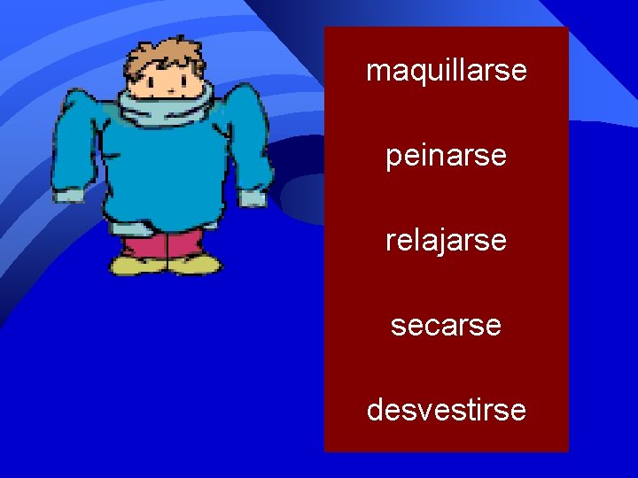 maquillarse peinarse relajarse secarse desvestirse 