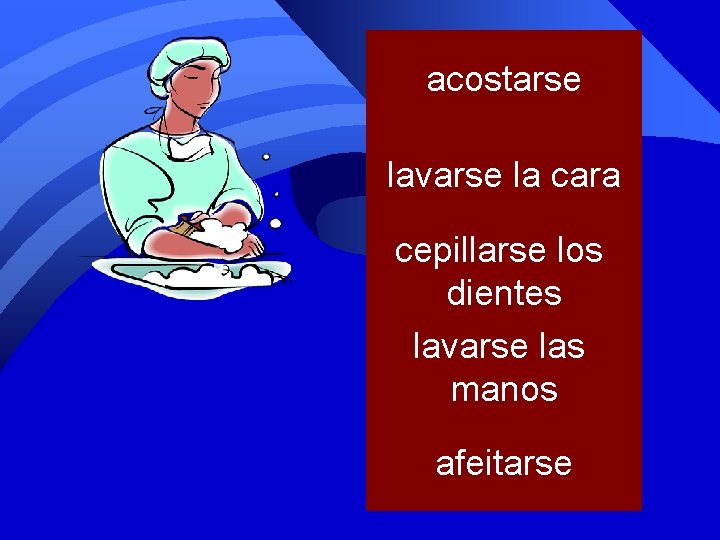 acostarse lavarse la cara cepillarse los dientes lavarse las manos afeitarse 