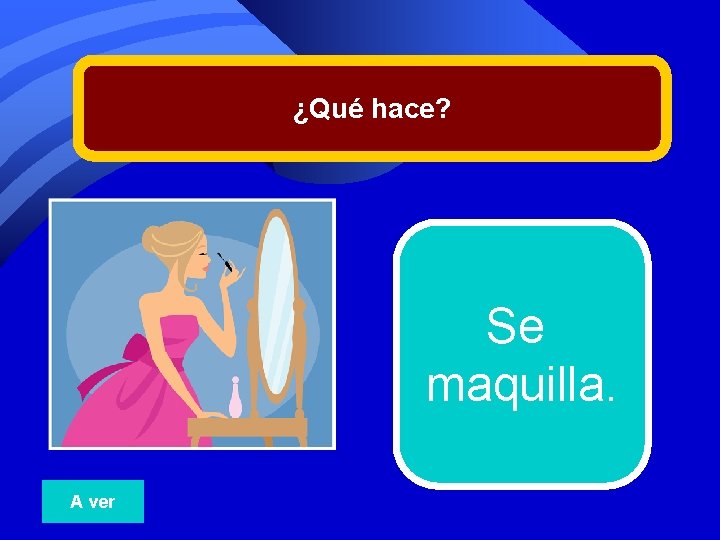 ¿Qué hace? Se maquilla. A ver 