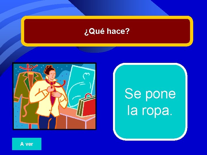 ¿Qué hace? Se pone la ropa. A ver 