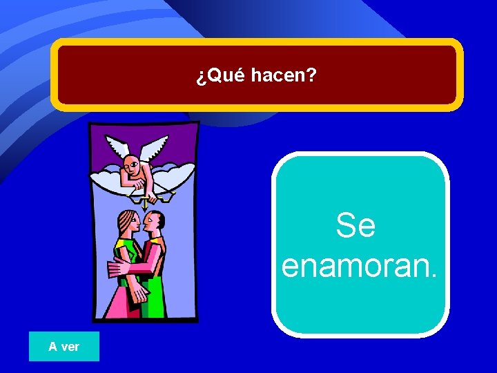 ¿Qué hacen? Se enamoran. A ver 