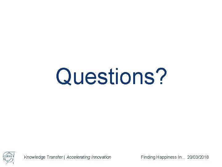 Questions? Knowledge Transfer | Accelerating Innovation Finding Happiness In… 20/03/2018 
