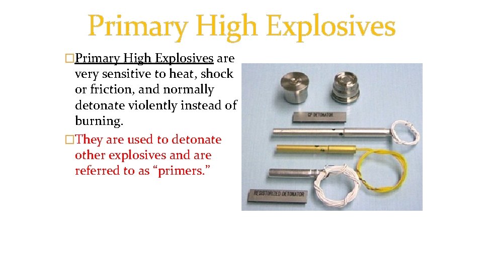 Primary High Explosives �Primary High Explosives are very sensitive to heat, shock or friction,