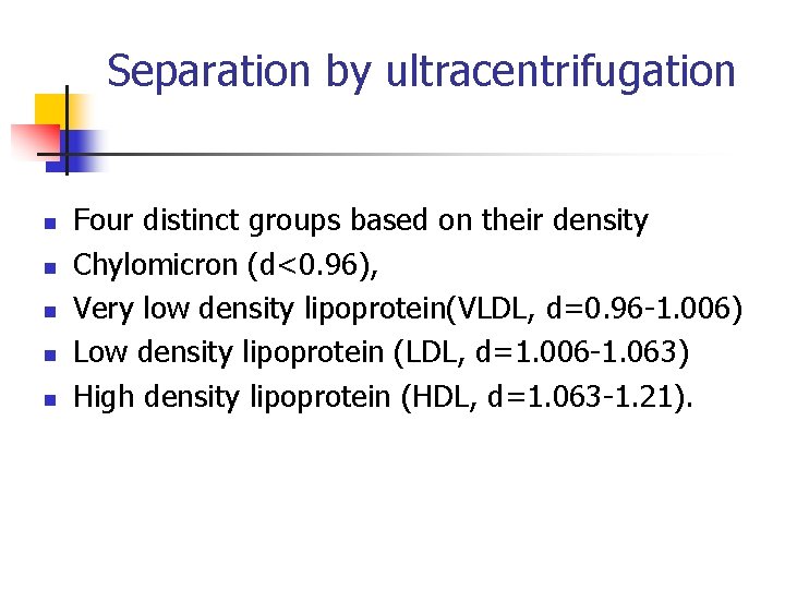 Separation by ultracentrifugation n n Four distinct groups based on their density Chylomicron (d<0.