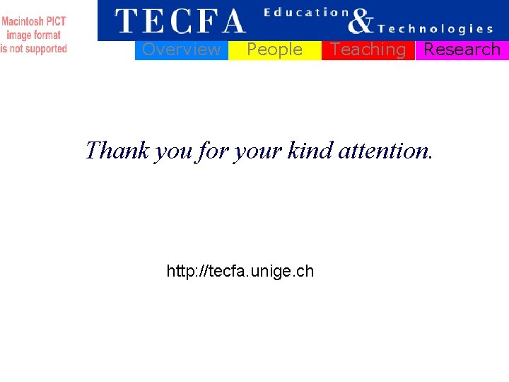 Overview People Teaching Research Thank you for your kind attention. http: //tecfa. unige. ch