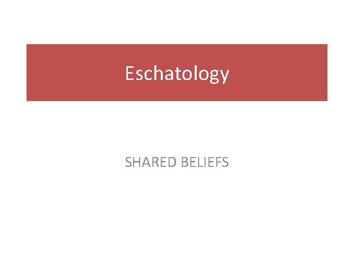 Eschatology SHARED BELIEFS 