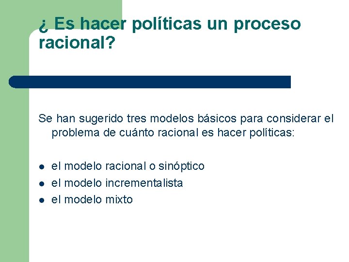 ¿ Es hacer políticas un proceso racional? Se han sugerido tres modelos básicos para