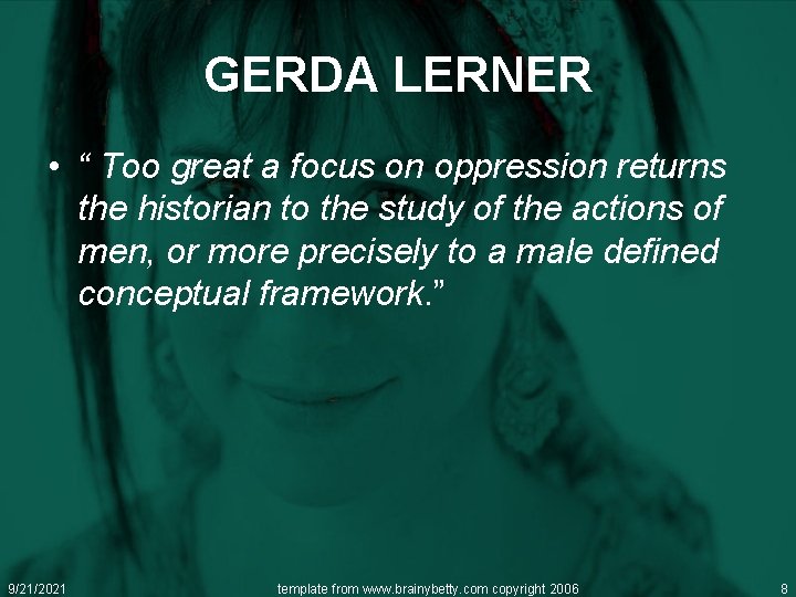 GERDA LERNER • “ Too great a focus on oppression returns the historian to